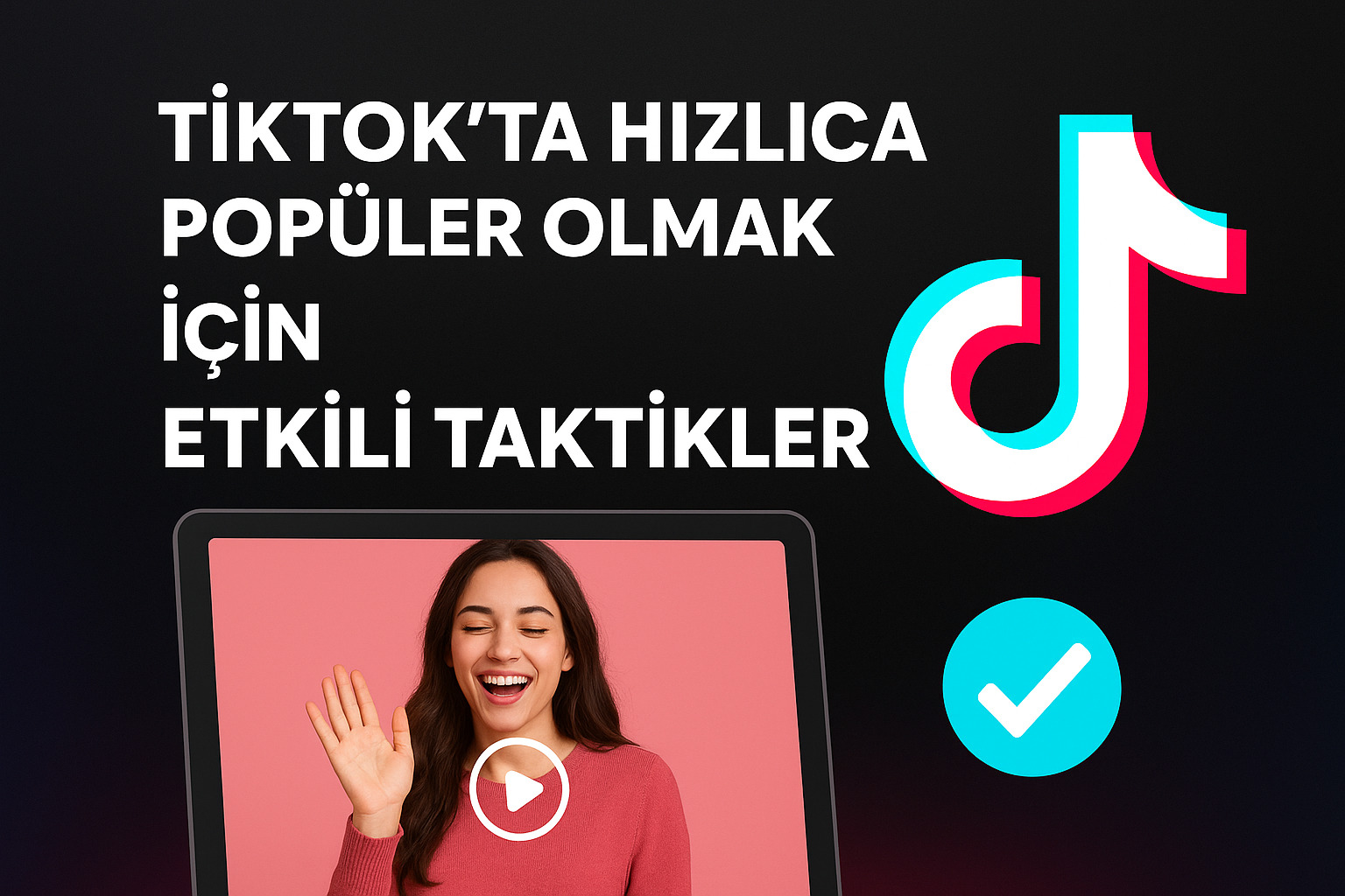 TikTok’ta Hızlıca Popüler Olmak İçin Etkili Taktikler
